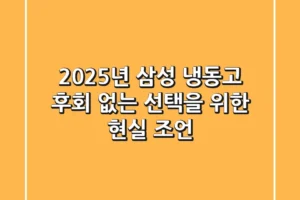 2025년 삼성 냉동고, 후회 없는 선택을 위한 현실 조언