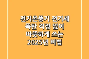 전기온풍기, 전기세 폭탄 걱정 없이 따뜻하게 쓰는 2025년 비법