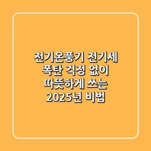 전기온풍기, 전기세 폭탄 걱정 없이 따뜻하게 쓰는 2025년 비법