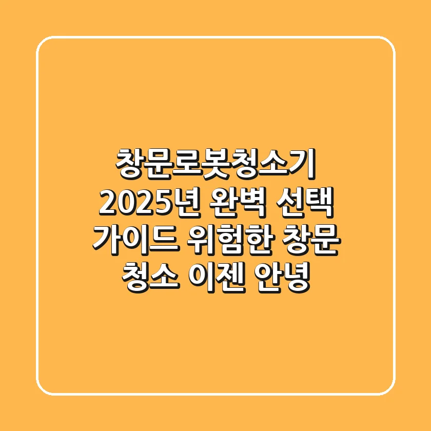 창문로봇청소기, 2025년 완벽 선택 가이드: 위험한 창문 청소 이젠 안녕!