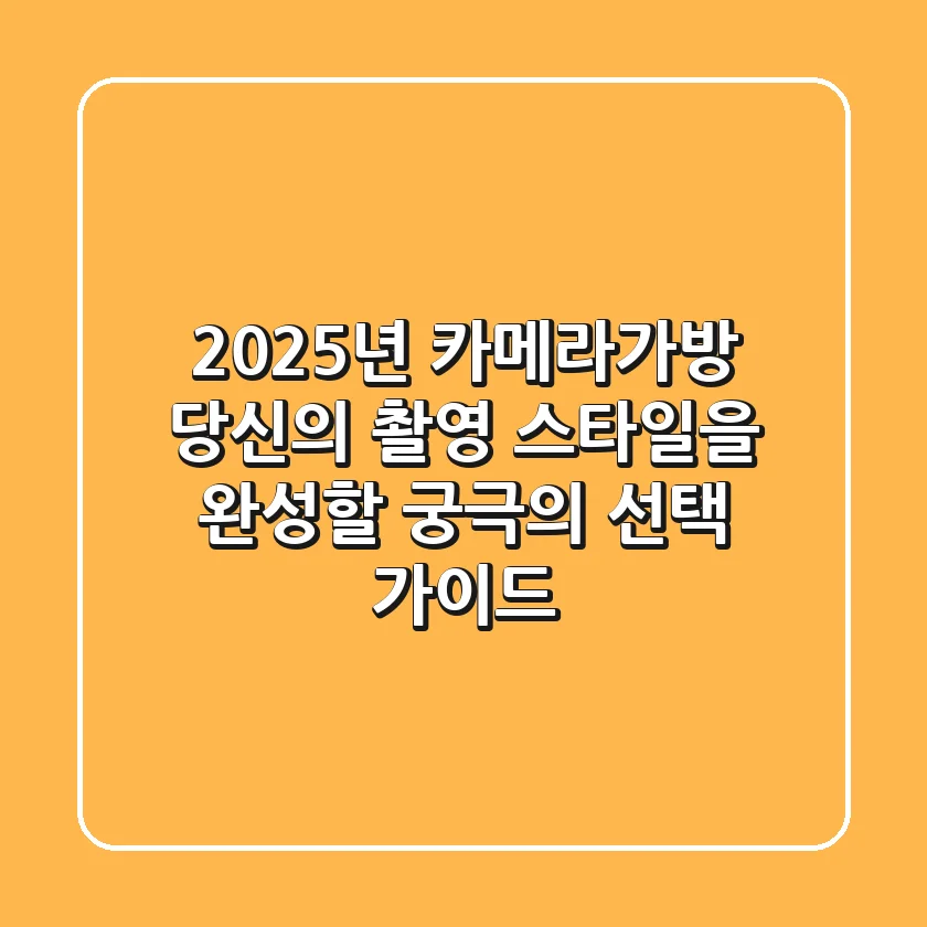 2025년 카메라가방, 당신의 촬영 스타일을 완성할 궁극의 선택 가이드
