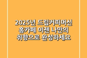 2025년 드립커피머신: 홈카페, 이젠 ‘나만의 취향’으로 완성하세요!
