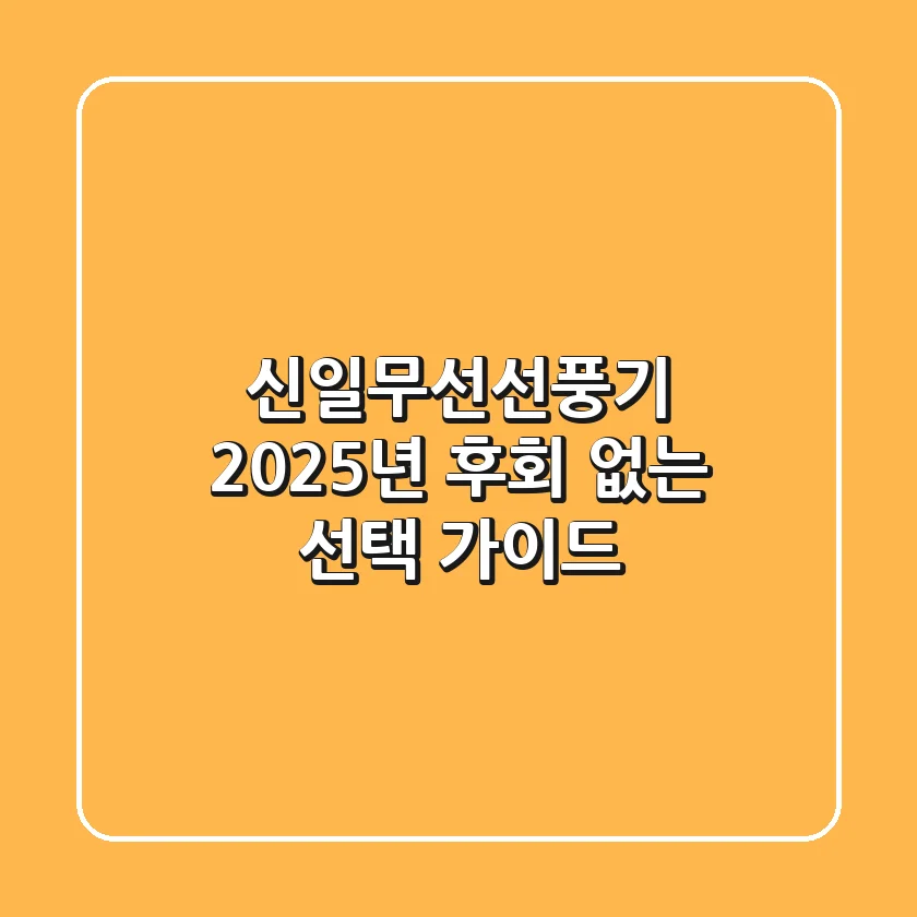 신일무선선풍기: 2025년 후회 없는 선택 가이드