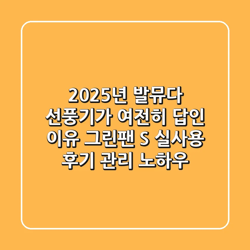 2025년, 발뮤다 선풍기가 여전히 '답'인 이유: 그린팬 S 실사용 후기 & 관리 노하우