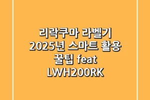 리락쿠마 라벨기, 2025년 스마트 활용 꿀팁 (feat. LW-H200RK)