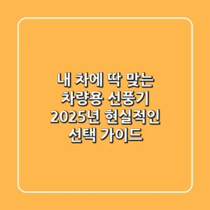 내 차에 딱 맞는 차량용 선풍기, 2025년 현실적인 선택 가이드