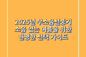 2025년 무소음선풍기, 소음 없는 여름을 위한 현명한 선택 가이드