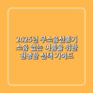 2025년 무소음선풍기, 소음 없는 여름을 위한 현명한 선택 가이드