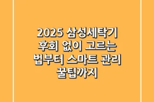 2025 삼성세탁기, 후회 없이 고르는 법부터 스마트 관리 꿀팁까지