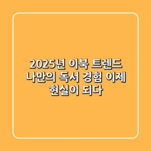 2025년 이북 트렌드: 나만의 독서 경험, 이제 현실이 되다