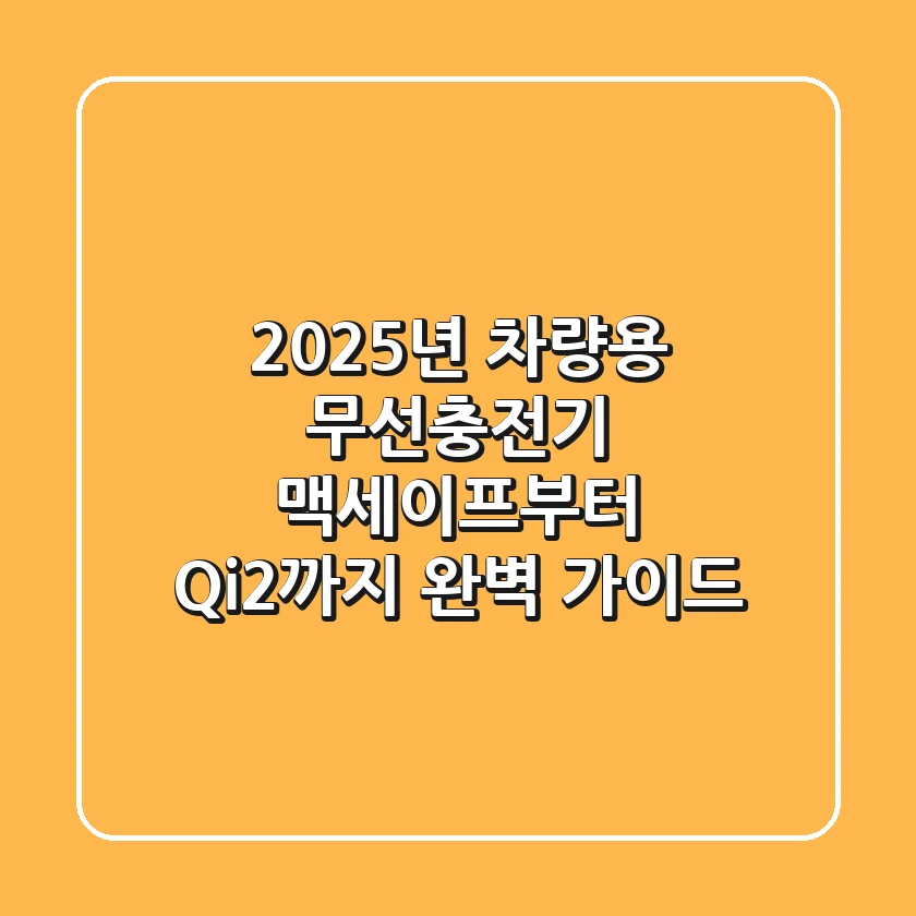 2025년 차량용 무선충전기, 맥세이프부터 Qi2까지 완벽 가이드