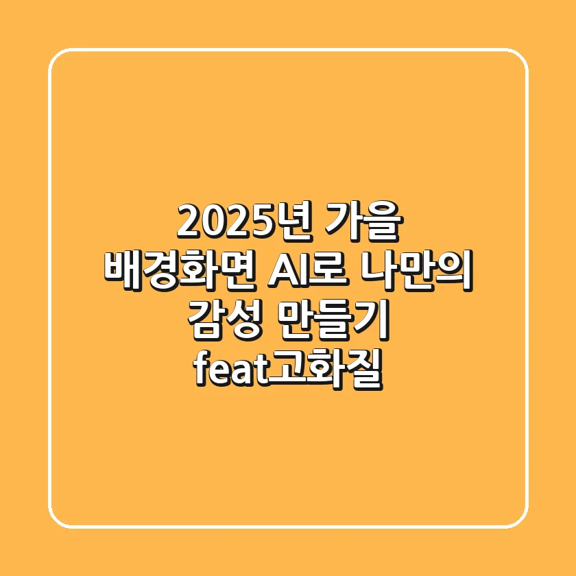 2025년 가을 배경화면: AI로 나만의 감성 만들기 (feat.고화질)