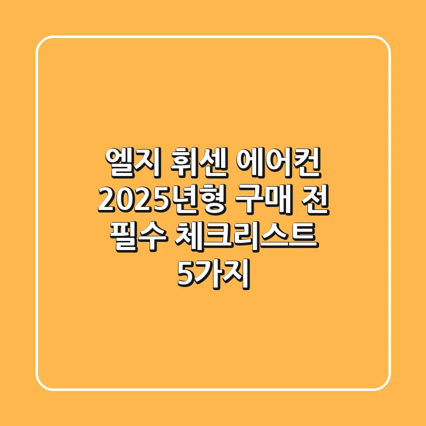엘지 휘센 에어컨, 2025년형 구매 전 필수 체크리스트 5가지