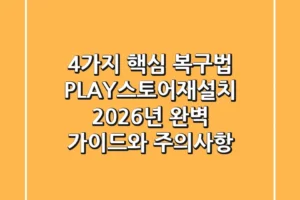 “4가지 핵심 복구법”, PLAY스토어재설치 2026년 완벽 가이드와 주의사항