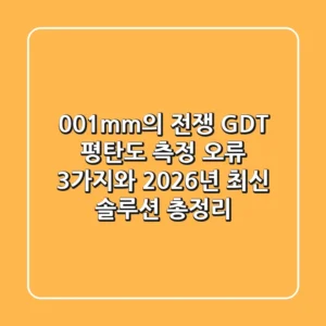 "0.01mm의 전쟁", GD&T 평탄도 측정 오류 3가지와 2026년 최신 솔루션 총정리